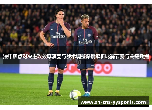 法甲焦点对决进攻效率演变与战术调整深度解析比赛节奏与关键数据
