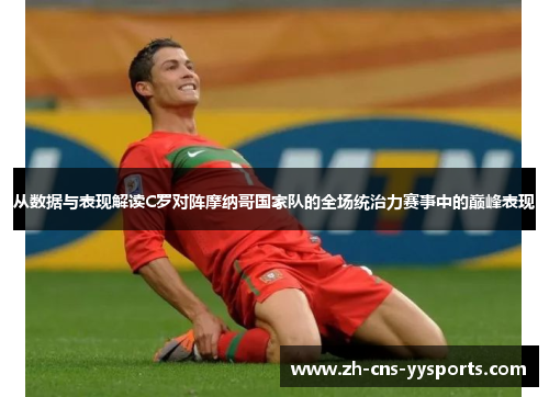 从数据与表现解读C罗对阵摩纳哥国家队的全场统治力赛事中的巅峰表现