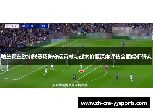 哈兰德在欧协联赛场防守端贡献与战术价值深度评估全面解析研究