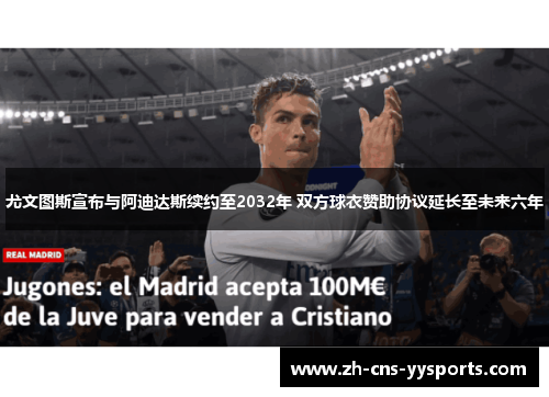 尤文图斯宣布与阿迪达斯续约至2032年 双方球衣赞助协议延长至未来六年 尤文图斯宣布与阿迪达斯续约至2032年 双方球衣赞助协议延长至未来六年