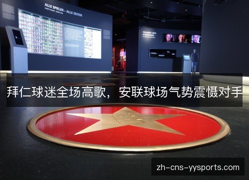 拜仁球迷全场高歌，安联球场气势震慑对手