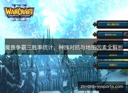 魔兽争霸三胜率统计,种族对抗与地图因素全解析 魔兽争霸三胜率统计,种族对抗与地图因素全解析